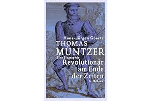 Thomas Müntzer: Revolutionär am Ende der Zeiten. Eine Biographie