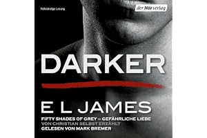 Darker - Fifty Shades of Grey - Gefährliche Liebe von Christian selbst erzählt: Fifty Shades of Grey aus Christians Sicht erz