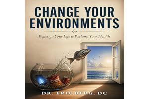 Change Your Environments: Redesign Your Life to Reclaim Your Health
