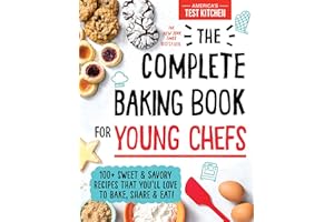 The Complete Baking Book for Young Chefs: 100+ Sweet and Savory Recipes that You'll Love to Bake, Share and Eat!