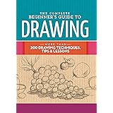 The Complete Beginner's Guide to Drawing: More than 200 drawing techniques, tips & lessons (The Complete Book of ...)