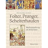 Folter, Pranger, Scheiterhaufen. Rechtsprechung im Mittelalter: Über Richter und Henker, Prozessführung, Folter, Urteile, Str
