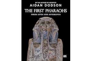 The First Pharaohs: Their Lives and Afterlives