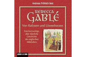Von Ratlosen und Löwenherzen. Eine kurzweilige, aber nützliche Geschichte des englischen Mittelalters