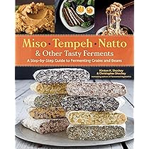 Miso Tempeh Natto And Other Tasty Ferments A Step By Step Guide To Fermenting Grains And Beans For Umami And Health By Shockey Kirsten K Amazon Ae