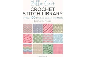 Bella Coco's Crochet Stitch Library: My Top 100 Stitches, Borders and Motifs