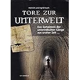 Tore zur Unterwelt: Das Geheimnis der unterirdischen Gänge aus uralter Zeit ...