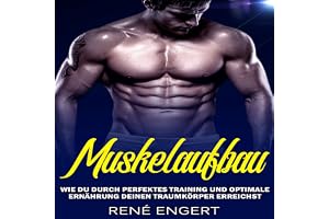 Muskelaufbau [Muscle Building]: Wie du durch perfektes Training und optimale Ernährung deinen Traumkörper Erreichst [As You R