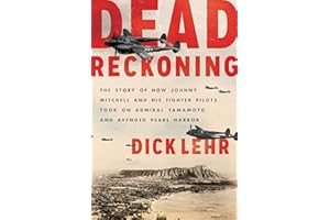 Dead Reckoning: The Story of How Johnny Mitchell and His Fighter Pilots Took on Admiral Yamamoto and Avenged Pearl Harbor