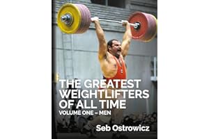 The Greatest Weightlifters of All Time Volume One – Men. The history of the sport of Olympic Weightlifting