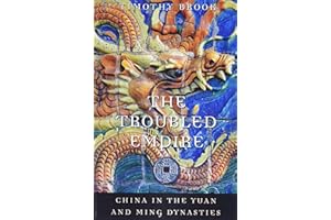 The Troubled Empire: China in the Yuan and Ming Dynasties (History of Imperial China, 5)