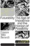 Futurability: The Age of Impotence and the Horizon of Possibility
