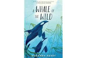 A Whale of the Wild: A Thrilling Tale of An Orca’s Journey Across the Oceana Stand-Alone Companion to the New York Times Bestselling A Wolf Called Wander (A Voice of the Wilderness Novel)