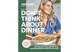 Don’t Think About Dinner: Save Time and Money with 125+ Easy, Nourishing, Delicious Recipes for Every Meal