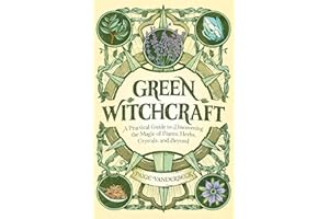 Green Witchcraft: A Practical Guide to Discovering the Magic of Plants, Herbs, Crystals, and Beyond (Practicing Green Witchcraft)