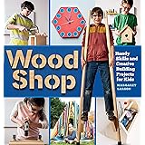 Wood Shop: Handy Skills and Creative Building Projects for Kids: 1