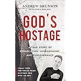 God's Hostage: A True Story Of Persecution, Imprisonment, and Perseverance