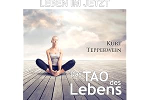 Leben im Jetzt: Das Tao des Lebens