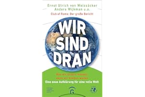 Wir sind dran. Club of Rome: Der große Bericht: Was wir ändern müssen, wenn wir bleiben wollen. Eine neue Aufklärung für eine volle Welt