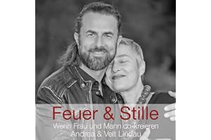 Feuer & Stille - Wenn Mann und Frau co-kreieren: Andrea & Veit Lindau