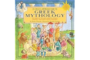 A Child's Introduction To Greek Mythology: The Stories of the Gods, Goddesses, Heroes, Monsters, and Other Mythical Creatures