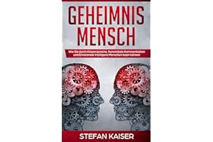 Geheimnis Mensch: Wie Sie durch Körpersprache, Nonverbale Kommunikation und Emotionale Intelligenz Menschen lesen können