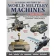 Visual History of World Military Machines: Inside the World's Most Incredible Combat Machines