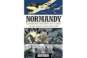 Normandy: A Graphic History of D-Day, The Allied Invasion of Hitler's Fortress Europe (Zenith Graphic Histories)