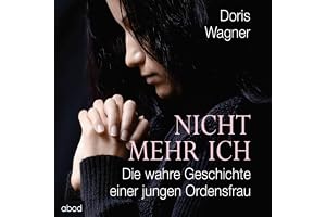 Nicht mehr ich: Die wahre Geschichte einer jungen Ordensfrau