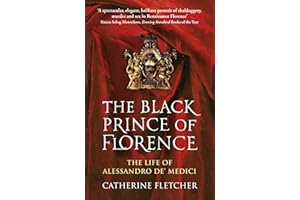 The Black Prince of Florence: The Spectacular Life and Treacherous World of Alessandro de’ Medici
