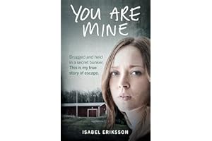 You Are Mine: Drugged and Held in a Secret Bunker. This is My True Story of Escape.