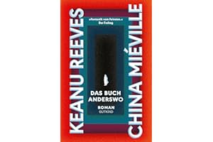 Das Buch Anderswo: Roman | Ein epischer Fantasy-Thriller über Unsterblichkeit, Geheimnisse und die Suche nach dem Sinn – von Hollywood-Legende Keanu Reeves und Kultautor China Miéville