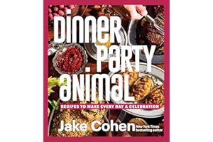 Dinner Party Animal: Recipes to Make Every Day a Celebration