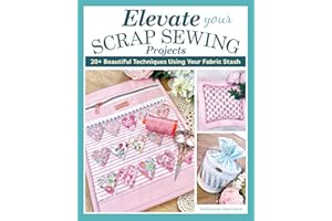 Elevate Your Scrap Sewing Projects: 20+ Beautiful Techniques Using Your Fabric Stash (Landauer) 10 Projects for Quilts, Baskets, Cushions, and Bags Made with Fabric Weaving, Fusible Appliqué, and More