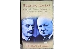 Burying Caesar: Churchill, Chamberlain and the Battle for the Tory Party