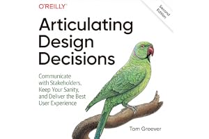 Articulating Design Decisions: Communicate with Stakeholders, Keep Your Sanity, and Deliver the Best User Experience