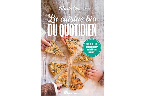 La cuisine bio du quotidien - Nouvelle édition: 100 recettes pour bien manger en famille sans se ruiner !
