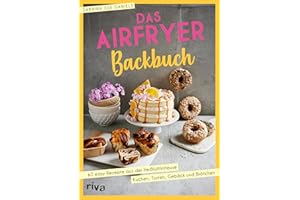Das Airfryer-Backbuch: 60 easy Rezepte aus der Heißluftfritteuse: Kuchen, Torten, Gebäck und Brötchen | Brownies, Cookies, Muffins und mehr (Kochen mit dem Airfryer, Band 5)