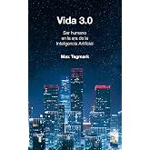 Vida 3.0: Que significa ser humano en la era de la inteligencia artificial / Being Human in the Age of Artificial Intelligenc