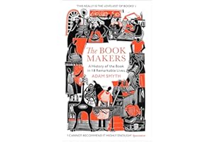 The Book-Makers: A History of the Book in 18 Remarkable Lives