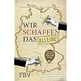 Wir schaffen das - alleine!: Warum kleine Staaten einfach besser sind. Mit einem Vorwort von Roland Tichy