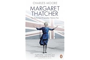 Margaret Thatcher: The Authorized Biography, Volume Two: Everything She Wants: 2 (Margaret Thatcher: The Authorised Biography, 2)