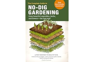 The Complete Guide to No-Dig Gardening: Grow beautiful vegetables, herbs, and flowers - the easy way! Layer Your Way to Healthy Soil-Eliminate tilling ... garden naturally-Reduce weeding and watering