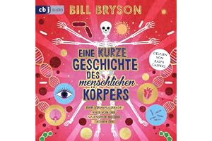 Eine kurze Geschichte des menschlichen Körpers - Eine atemberaubende Reise von der Nasenspitze bis zum großen Zeh: Überarbeit