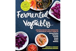 Fermented Vegetables, 10th Anniversary Edition: Creative Recipes for Fermenting 72 Vegetables, Fruits, & Herbs in Brined Pickles, Chutneys, Kimchis, Krauts, Pastes & Relishes