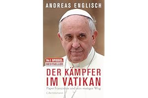Der Kämpfer im Vatikan: Papst Franziskus und sein mutiger Weg