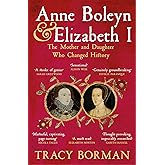 Anne Boleyn & Elizabeth I: The revelatory true story of the mother and daughter who changed history from Sunday Times bestsel