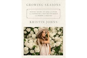 Growing Seasons: Heartfelt Recipes, DIY Style and Décor, and Inspiration to Help You Find Beauty and Wonder in Each Day