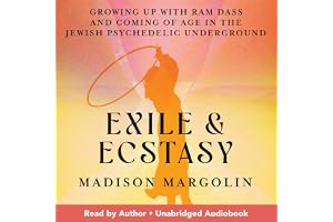 Exile & Ecstasy: Growing Up with Ram Dass and Coming of Age in the Jewish Psychedelic Underground