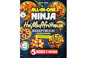 All-in-One Ninja Heißluftfritteuse Rezeptbuch für Faule Genießer: Komplett in Farbe – 160+ flotte Gerichte mit Genuss, Crunch & guter Laune